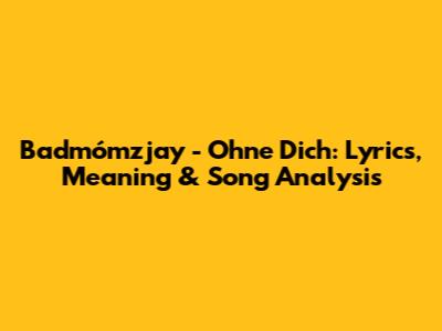 Badmómzjay - Ohne Dich: Lyrics, Meaning & Song Analysis