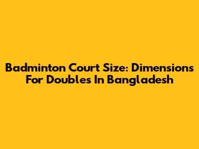 Badminton Court Size: Dimensions For Doubles In Bangladesh