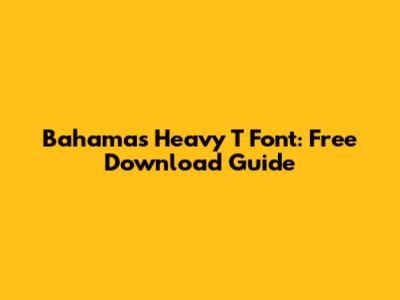 Bahamas Heavy T Font: Free Download Guide