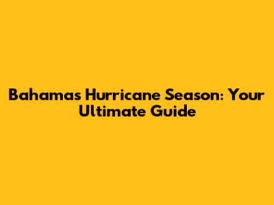 Bahamas Hurricane Season: Your Ultimate Guide
