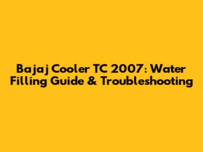 Bajaj Cooler TC 2007: Water Filling Guide & Troubleshooting