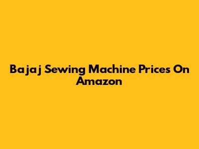 Bajaj Sewing Machine Prices On Amazon