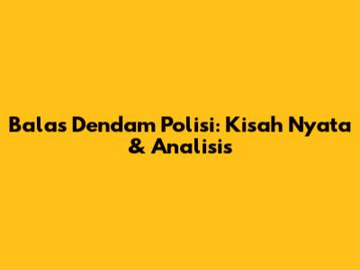 Balas Dendam Polisi: Kisah Nyata & Analisis