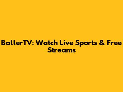 BallerTV: Watch Live Sports & Free Streams