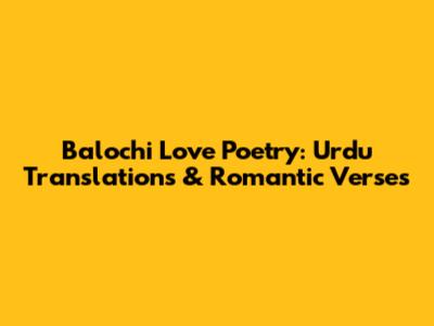 Balochi Love Poetry: Urdu Translations & Romantic Verses