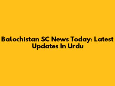 Balochistan SC News Today: Latest Updates In Urdu