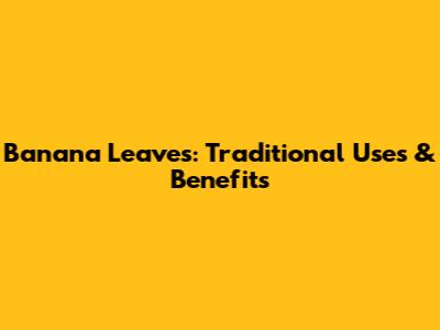 Banana Leaves: Traditional Uses & Benefits