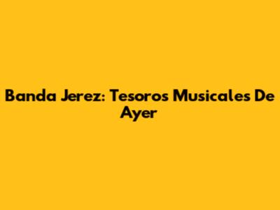 Banda Jerez: Tesoros Musicales De Ayer