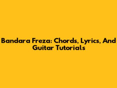 Bandara Freza: Chords, Lyrics, And Guitar Tutorials