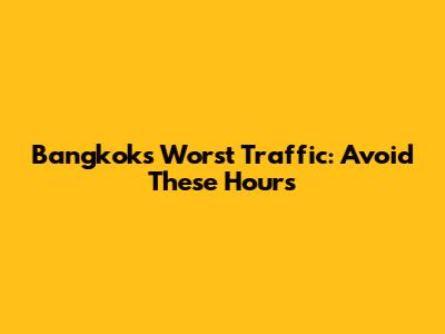 Bangkok's Worst Traffic: Avoid These Hours