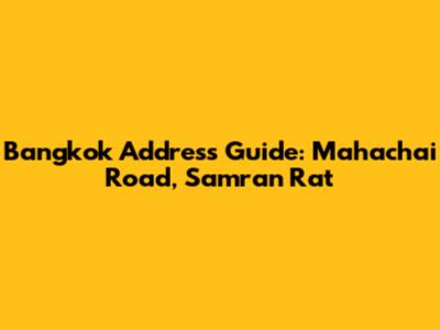 Bangkok Address Guide: Mahachai Road, Samran Rat