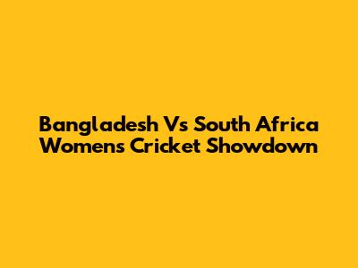 Bangladesh Vs South Africa Women's Cricket Showdown