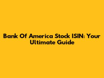 Bank Of America Stock ISIN: Your Ultimate Guide
