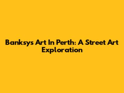 Banksy's Art In Perth: A Street Art Exploration