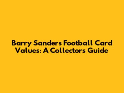 Barry Sanders Football Card Values: A Collector's Guide