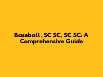 Baseball, SC SC, SC SC: A Comprehensive Guide