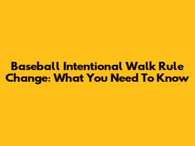 Baseball Intentional Walk Rule Change: What You Need To Know