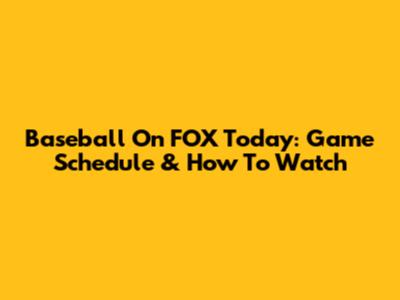 Baseball On FOX Today: Game Schedule & How To Watch