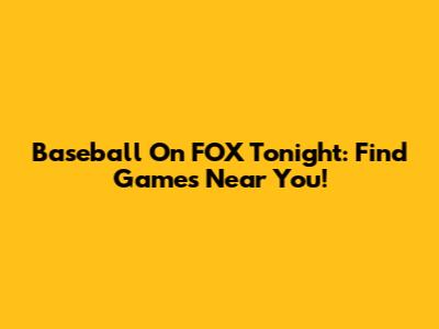 Baseball On FOX Tonight: Find Games Near You!