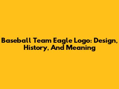 Baseball Team Eagle Logo: Design, History, And Meaning