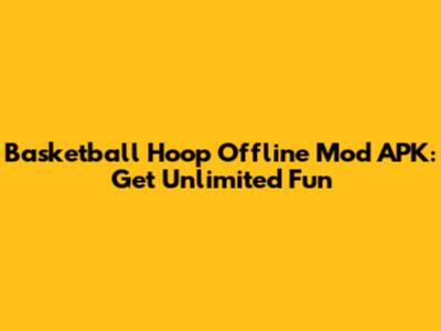 Basketball Hoop Offline Mod APK: Get Unlimited Fun