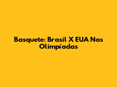 Basquete: Brasil X EUA Nas Olimpíadas