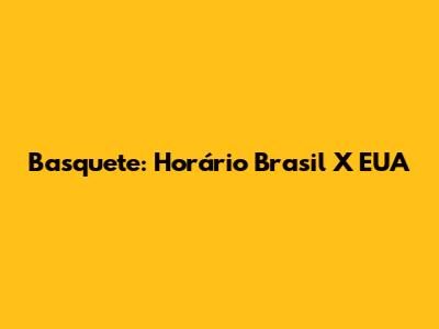 Basquete: Horário Brasil X EUA