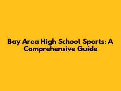 Bay Area High School Sports: A Comprehensive Guide
