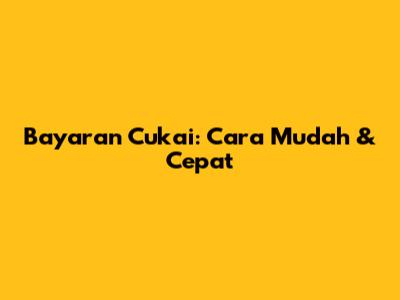 Bayaran Cukai: Cara Mudah & Cepat