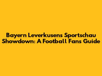 Bayern Leverkusen's Sportschau Showdown: A Football Fan's Guide