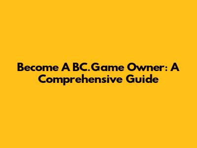 Become A BC.Game Owner: A Comprehensive Guide