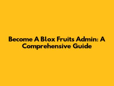 Become A Blox Fruits Admin: A Comprehensive Guide