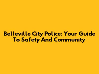Belleville City Police: Your Guide To Safety And Community