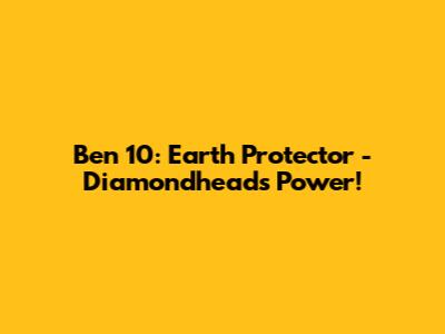 Ben 10: Earth Protector - Diamondhead's Power!