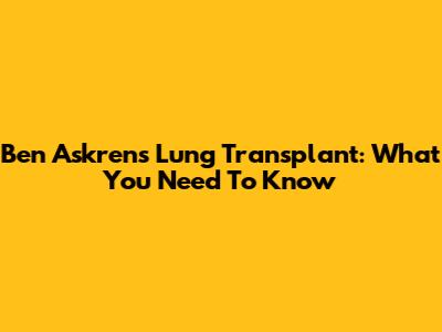 Ben Askren's Lung Transplant: What You Need To Know