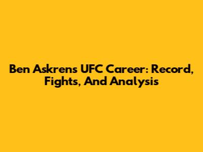 Ben Askren's UFC Career: Record, Fights, And Analysis