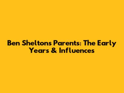 Ben Shelton's Parents: The Early Years & Influences