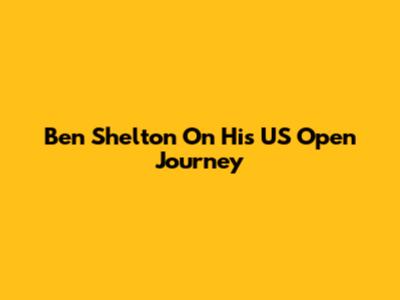 Ben Shelton On His US Open Journey