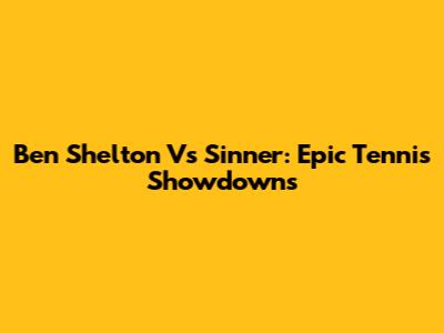 Ben Shelton Vs Sinner: Epic Tennis Showdowns