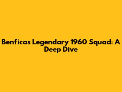 Benfica's Legendary 1960 Squad: A Deep Dive