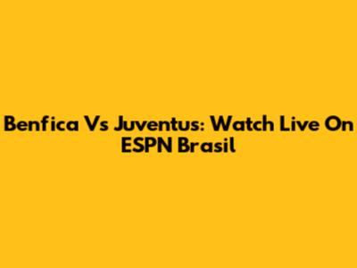 Benfica Vs Juventus: Watch Live On ESPN Brasil