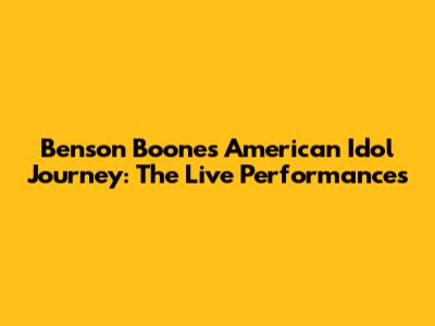 Benson Boone's American Idol Journey: The Live Performances