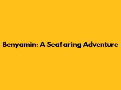 Benyamin: A Seafaring Adventure