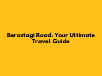 Berastagi Road: Your Ultimate Travel Guide