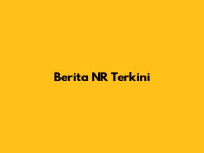 Berita NR Terkini