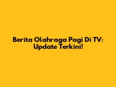Berita Olahraga Pagi Di TV: Update Terkini!