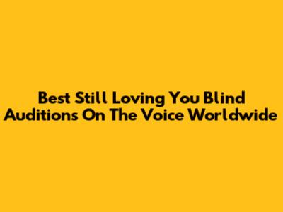 Best 'Still Loving You' Blind Auditions On The Voice Worldwide