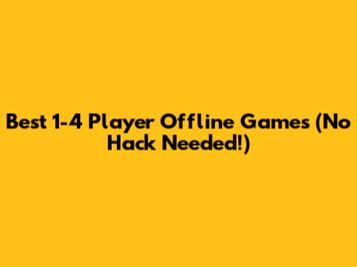 Best 1-4 Player Offline Games (No Hack Needed!)