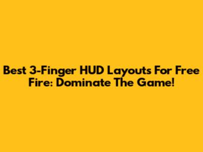Best 3-Finger HUD Layouts For Free Fire: Dominate The Game!