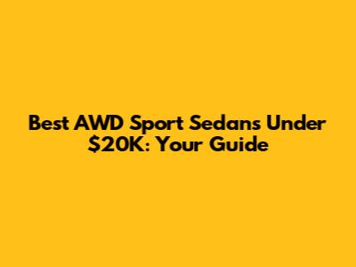 Best AWD Sport Sedans Under $20K: Your Guide